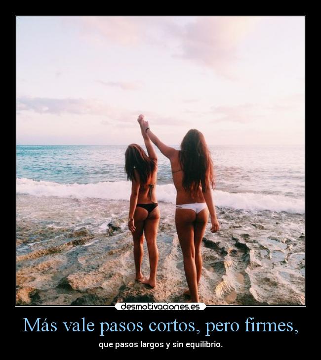 Más vale pasos cortos, pero firmes, -