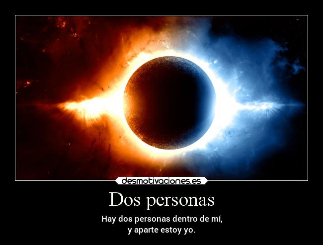 Dos personas - Hay dos personas dentro de mí,
y aparte estoy yo.