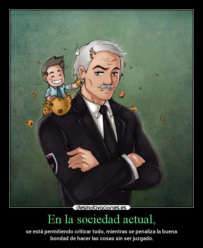 En la sociedad actual, - se está permitiendo criticar todo, mientras se penaliza la buena
bondad de hacer las cosas sin ser juzgado.