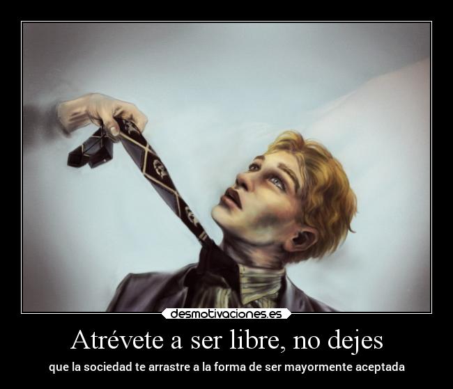 Atrévete a ser libre, no dejes -