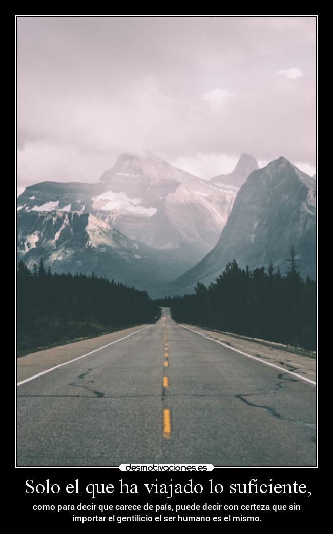 Solo el que ha viajado lo suficiente, -