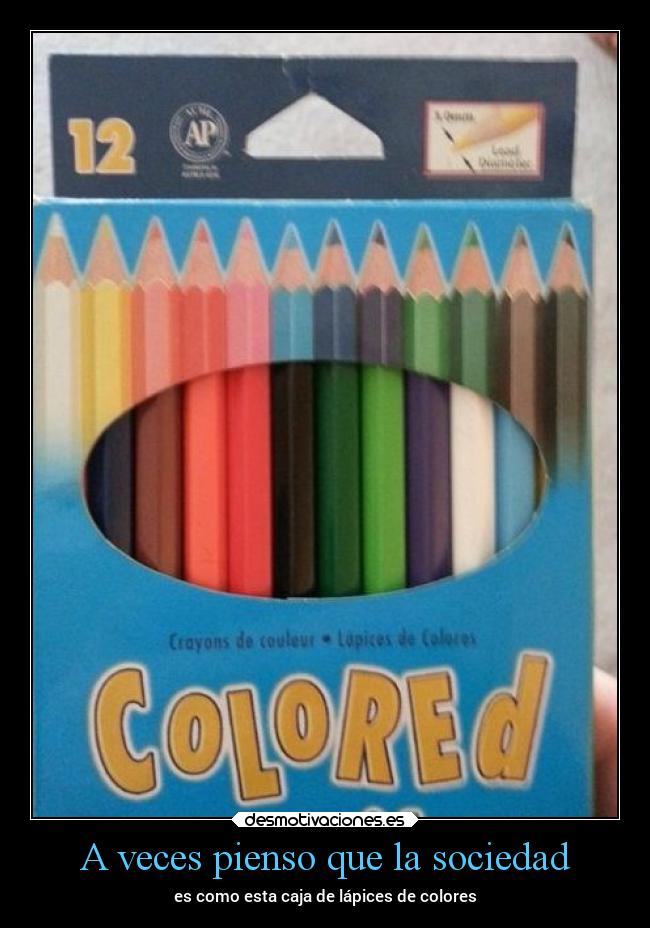 A veces pienso que la sociedad - es como esta caja de lápices de colores