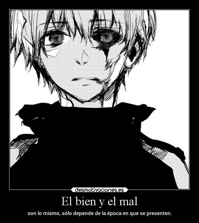 El bien y el mal - son lo mismo, sólo depende de la época en que se presenten.