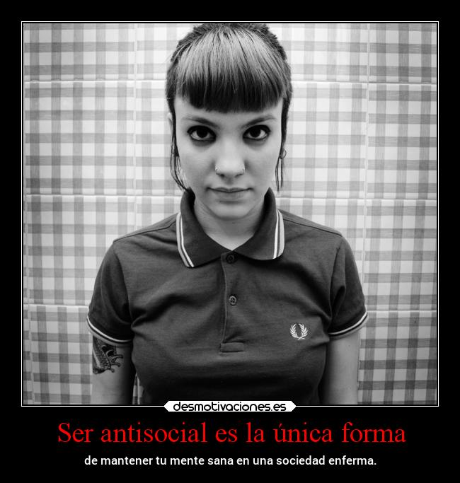 Ser antisocial es la única forma -