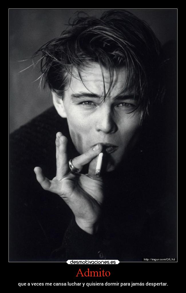 Admito - que a veces me cansa luchar y quisiera dormir para jamás despertar.