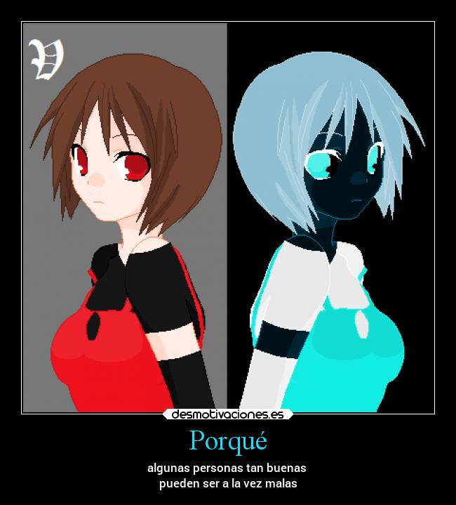 Porqué - algunas personas tan buenas
pueden ser a la vez malas