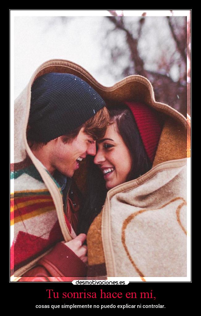 Tu sonrisa hace en mí, -