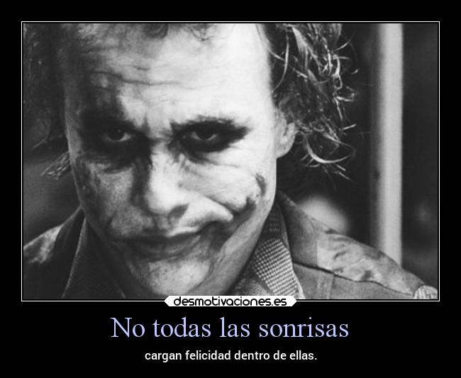 No todas las sonrisas - cargan felicidad dentro de ellas.