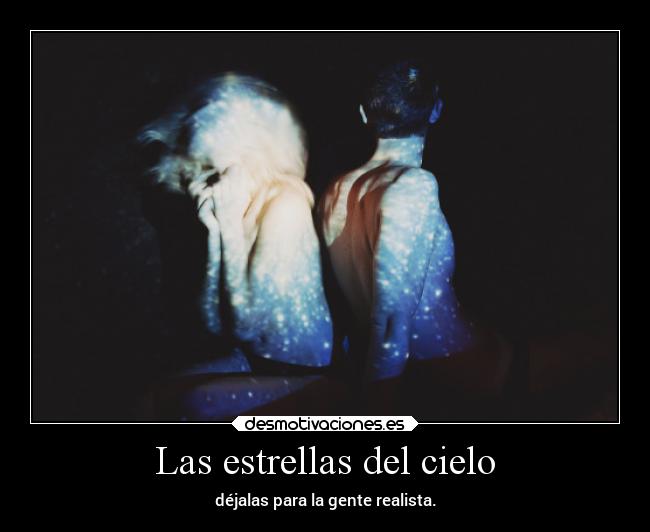 Las estrellas del cielo - déjalas para la gente realista.