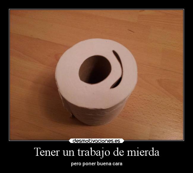 Tener un trabajo de mierda - pero poner buena cara