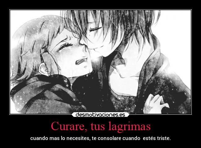 Curare, tus lagrimas - cuando mas lo necesites, te consolare cuando  estés triste.