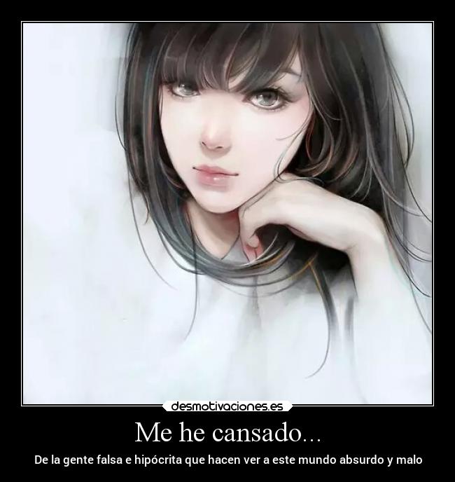 Me he cansado... - De la gente falsa e hipócrita que hacen ver a este mundo absurdo y malo