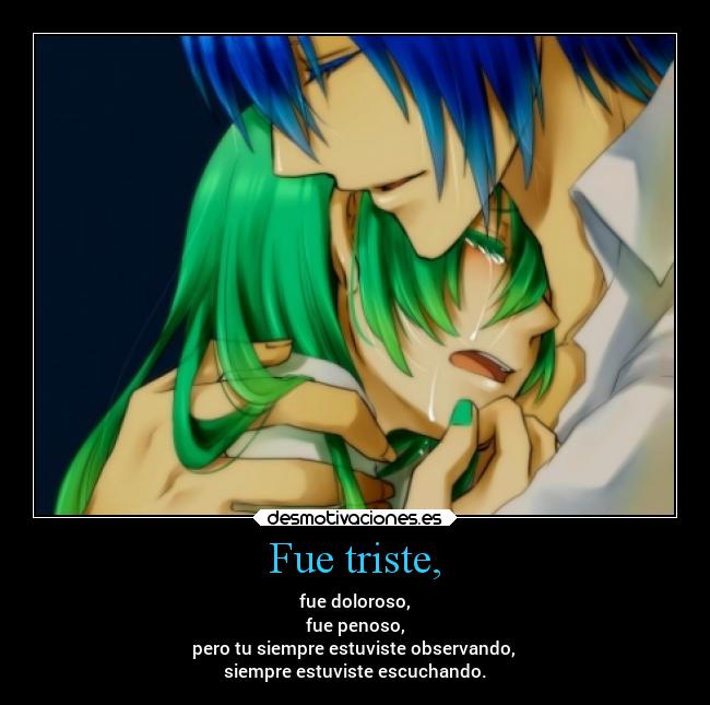 Fue triste, - fue doloroso,
fue penoso,
pero tu siempre estuviste observando,
siempre estuviste escuchando.