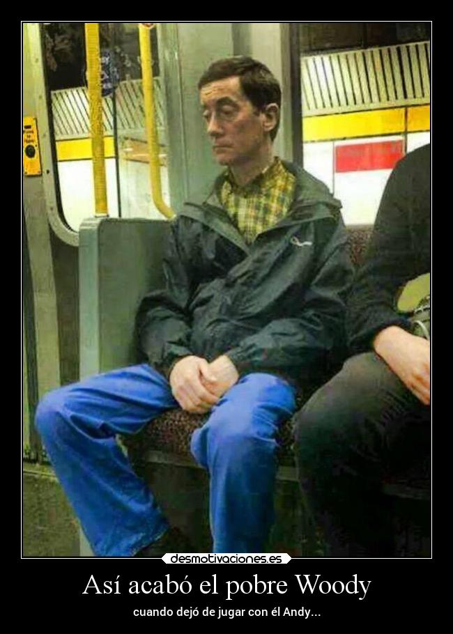 Así acabó el pobre Woody -