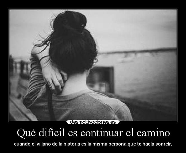 Qué difícil es continuar el camino -