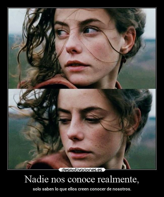 Nadie nos conoce realmente, -