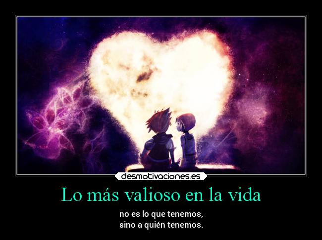 Lo más valioso en la vida - no es lo que tenemos,
sino a quién tenemos.