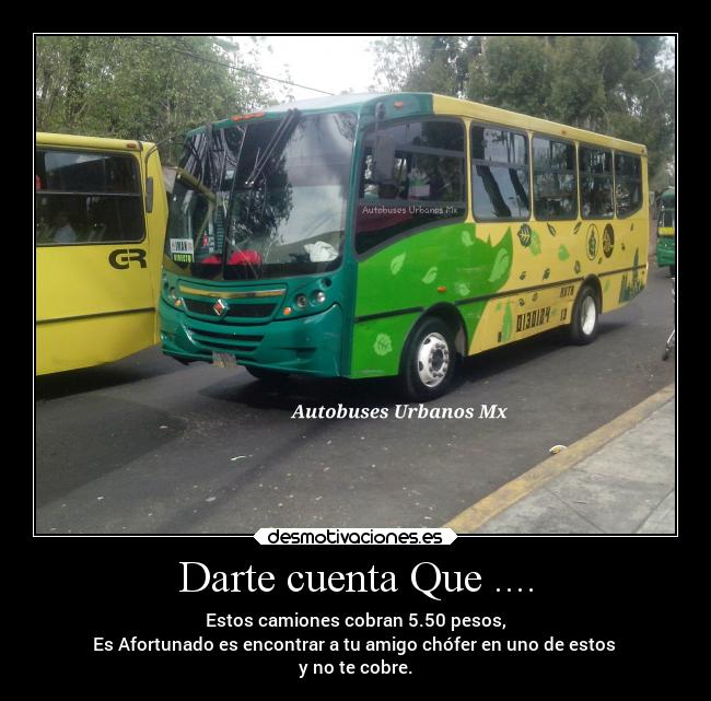 Darte cuenta Que .... - Estos camiones cobran 5.50 pesos,
Es Afortunado es encontrar a tu amigo chófer en uno de estos 
y no te cobre.