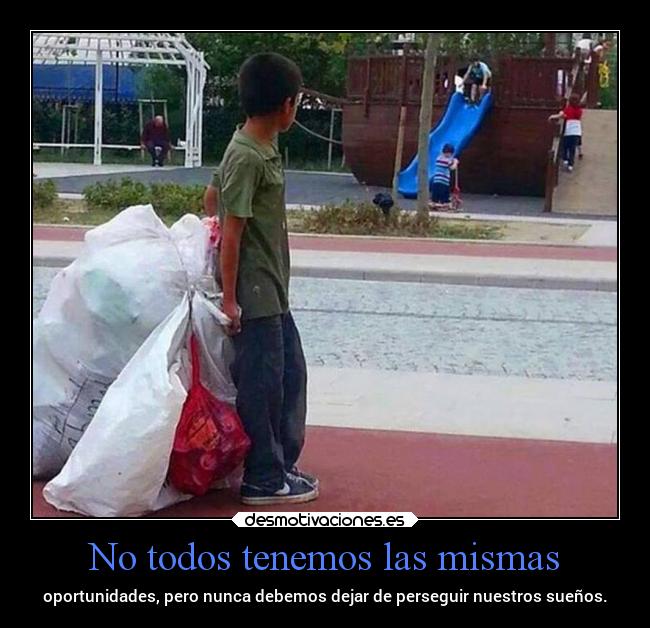 No todos tenemos las mismas - oportunidades, pero nunca debemos dejar de perseguir nuestros sueños.