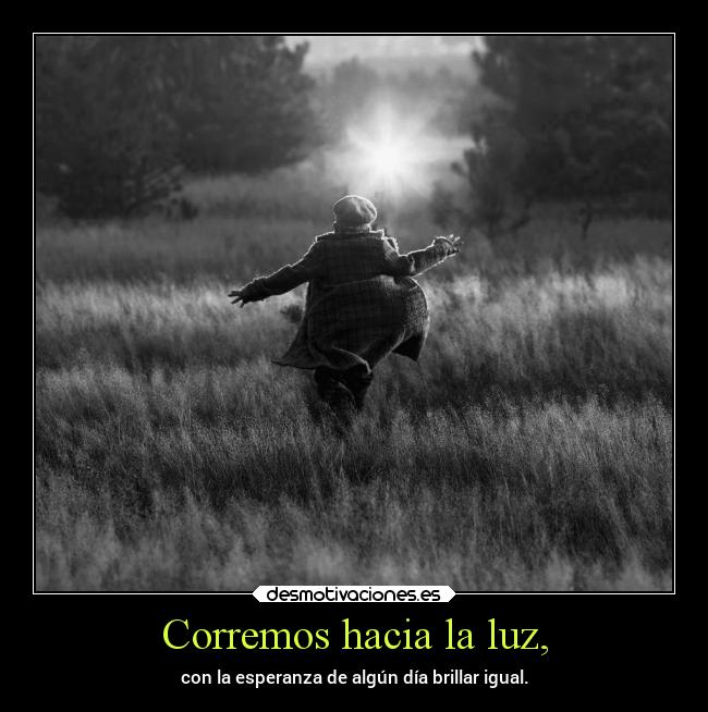 Corremos hacia la luz, - 