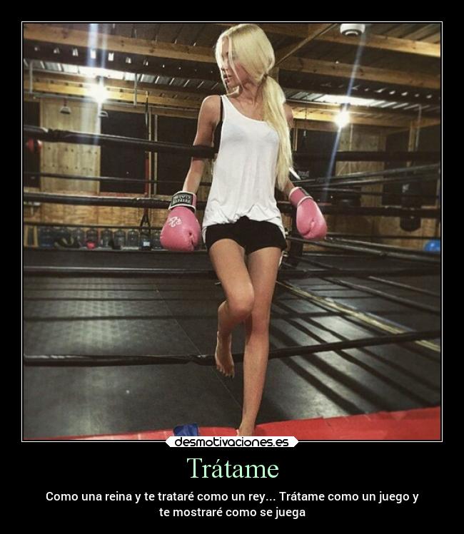 Trátame - Como una reina y te trataré como un rey... Trátame como un juego y
te mostraré como se juega