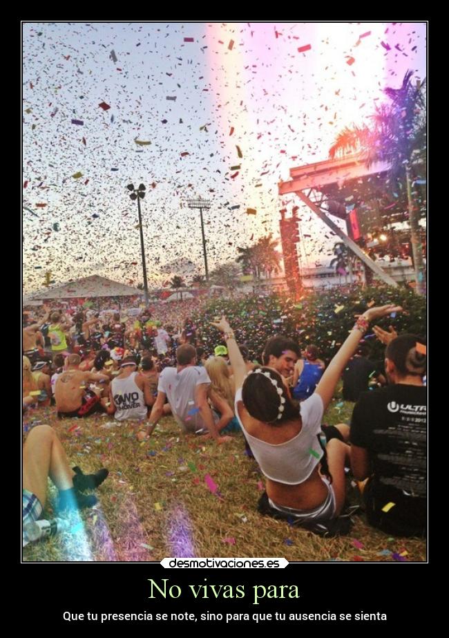 No vivas para - Que tu presencia se note, sino para que tu ausencia se sienta