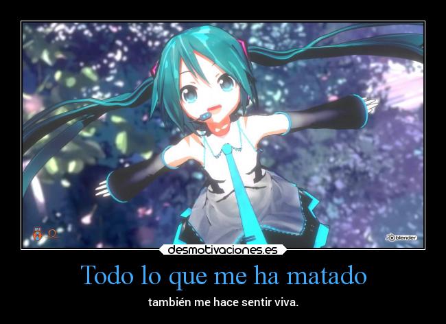 Todo lo que me ha matado - también me hace sentir viva.