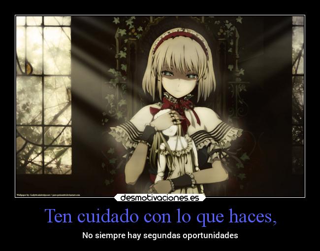 Ten cuidado con lo que haces, - 