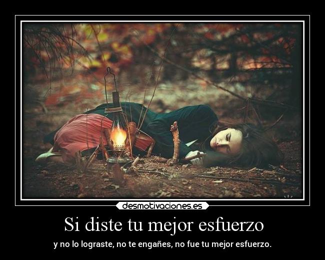 Si diste tu mejor esfuerzo - y no lo lograste, no te engañes, no fue tu mejor esfuerzo.