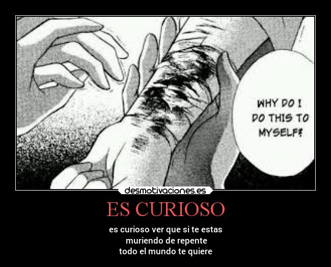 ES CURIOSO - es curioso ver que si te estas
muriendo de repente
todo el mundo te quiere