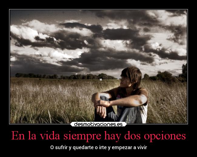 En la vida siempre hay dos opciones - 