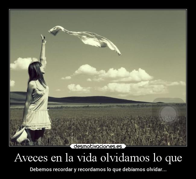 Aveces en la vida olvidamos lo que -