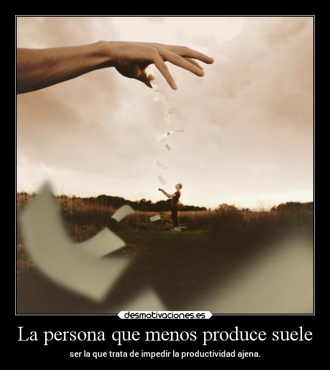La persona que menos produce suele - 