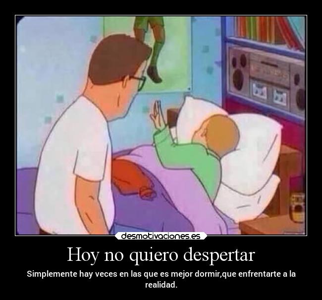Hoy no quiero despertar - Simplemente hay veces en las que es mejor dormir,que enfrentarte a la
realidad.