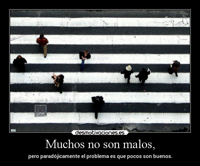 Muchos no son malos, -