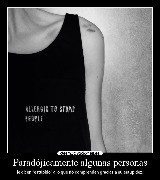Paradójicamente algunas personas -