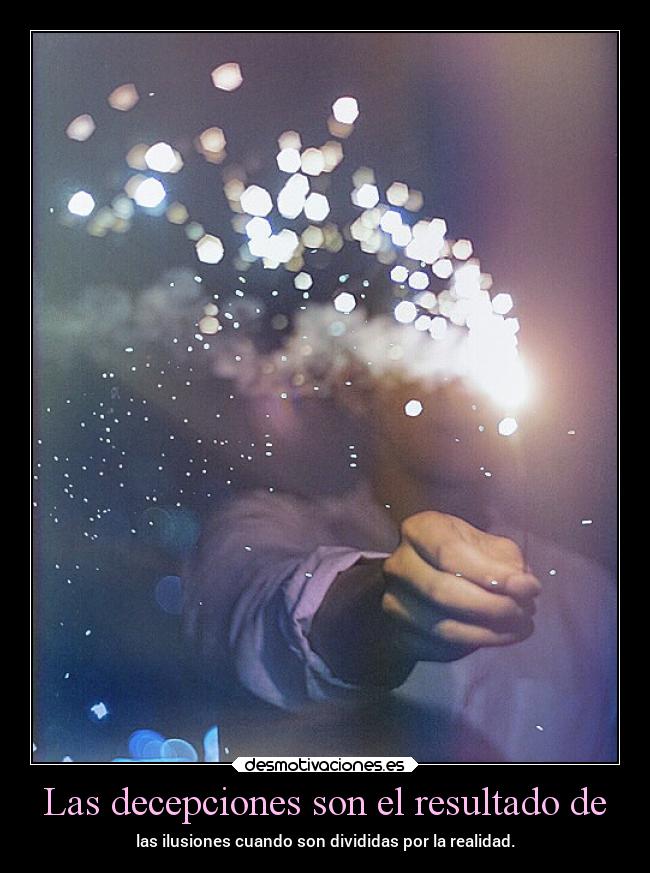 Las decepciones son el resultado de - las ilusiones cuando son divididas por la realidad.