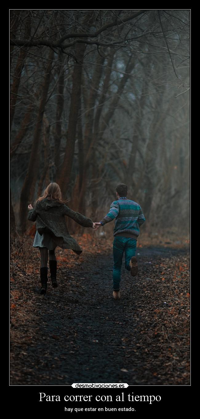 Para correr con al tiempo - hay que estar en buen estado.