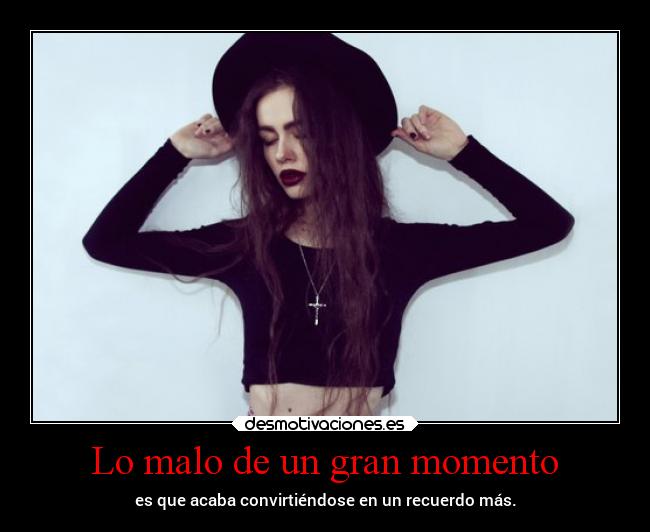 Lo malo de un gran momento - es que acaba convirtiéndose en un recuerdo más.