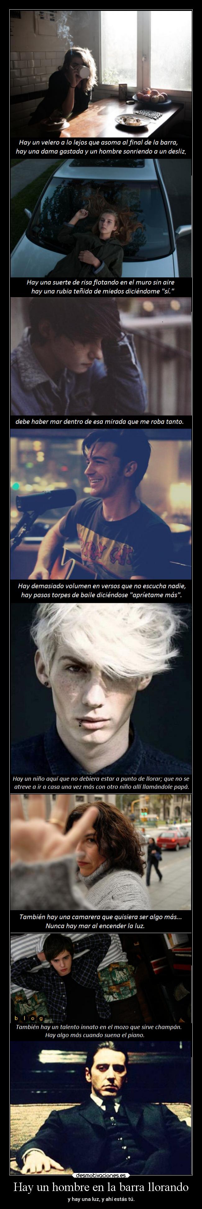 Hay un hombre en la barra llorando - y hay una luz, y ahí estás tú.