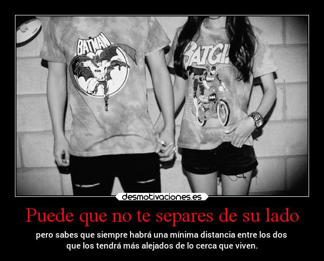 Puede que no te separes de su lado - 
