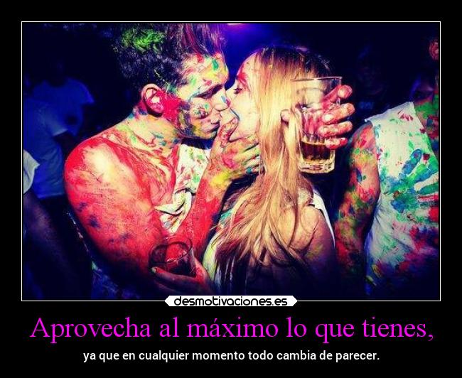 Aprovecha al máximo lo que tienes, -