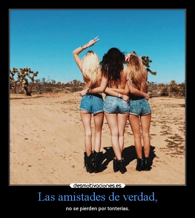 Las amistades de verdad, -