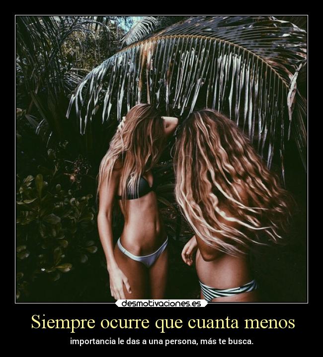 Siempre ocurre que cuanta menos -