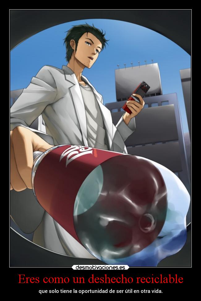 Eres como un deshecho reciclable -