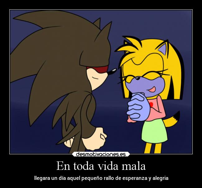 En toda vida mala - llegara un día aquel pequeño rallo de esperanza y alegria