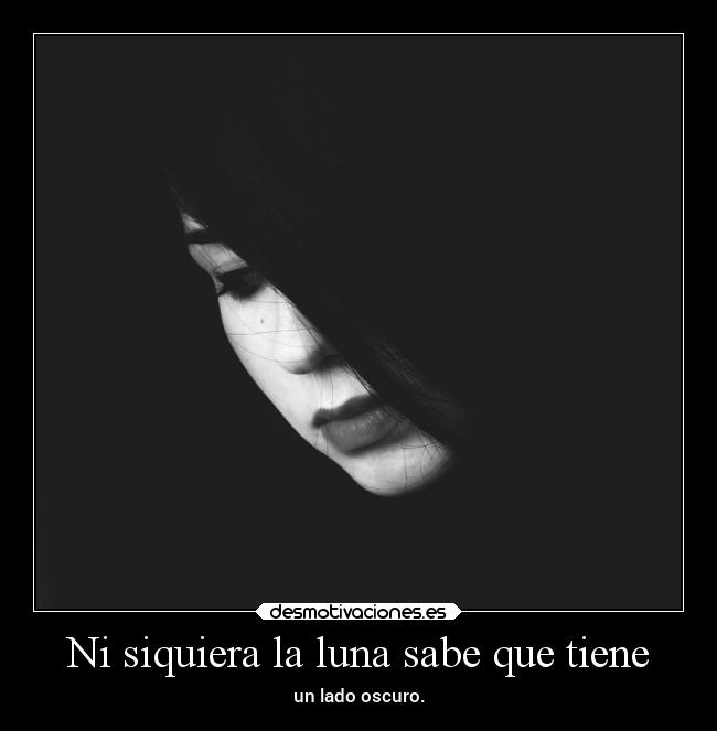 Ni siquiera la luna sabe que tiene - un lado oscuro.