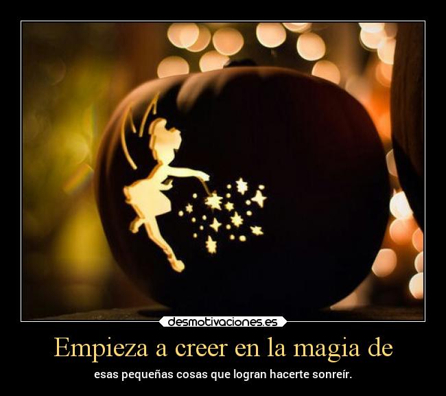 Empieza a creer en la magia de - esas pequeñas cosas que logran hacerte sonreír.