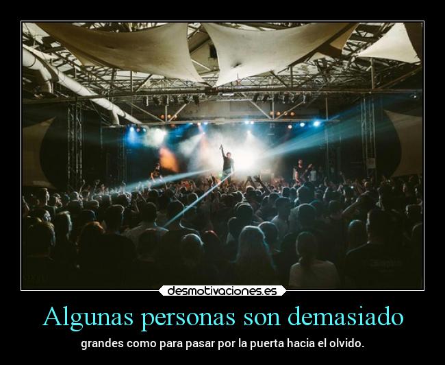 Algunas personas son demasiado - grandes como para pasar por la puerta hacia el olvido.