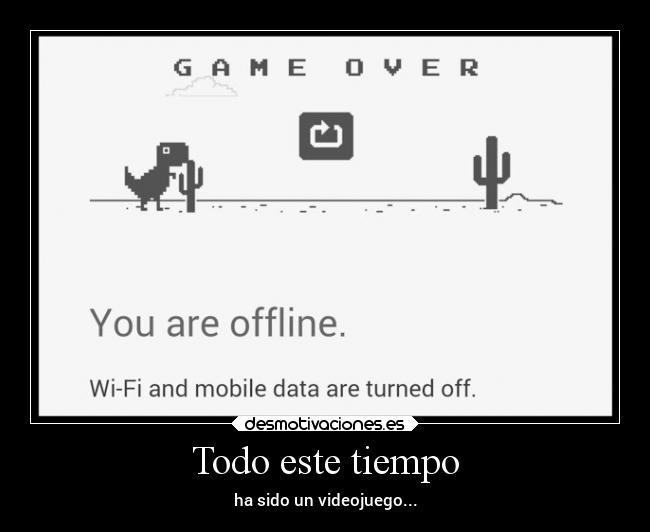 Todo este tiempo - ha sido un videojuego...